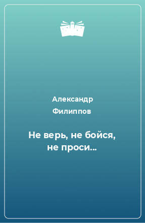 Книга Не верь, не бойся, не проси...