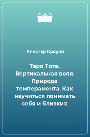 Книга Таро Тота. Вертикальная воля. Природа темперамента. Как научиться понимать себя и близких