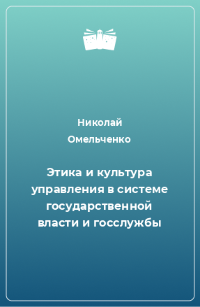 Книга Этика и культура управления в системе государственной власти и госслужбы