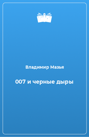 Книга 007 и черные дыры