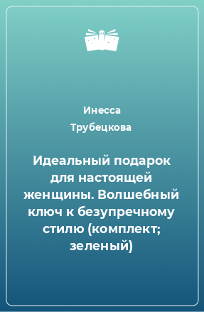 Книга Идеальный подарок для настоящей женщины. Волшебный ключ к безупречному стилю