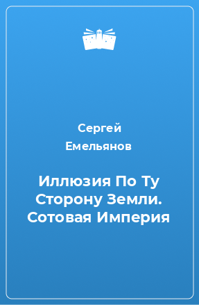 Книга Иллюзия По Ту Сторону Земли. Сотовая Империя