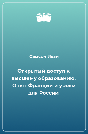 Книга Открытый доступ к высшему образованию. Опыт Франции и уроки для России