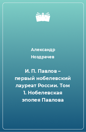 Книга И. П. Павлов – первый нобелевский лауреат России. Том 1. Нобелевская эпопея Павлова