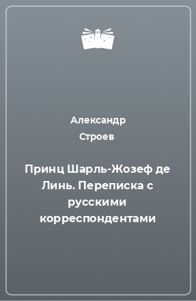 Книга Принц Шарль-Жозеф де Линь. Переписка с русскими корреспондентами