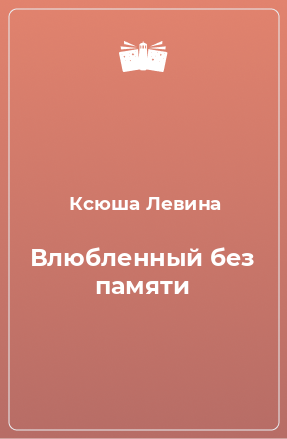 Книга Влюбленный без памяти