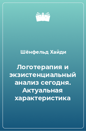 Книга Логотерапия и экзистенциальный анализ сегодня. Актуальная характеристика