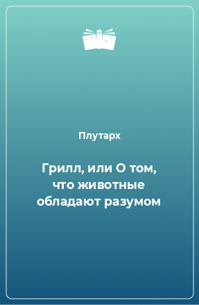 Книга Грилл, или О том, что животные обладают разумом