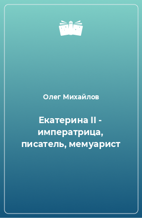 Книга Екатерина II - императрица, писатель, мемуарист