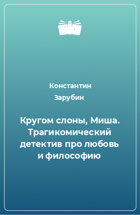 Книга Кругом слоны, Миша. Трагикомический детектив про любовь и философию