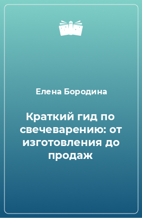 Книга Краткий гид по свечеварению: от изготовления до продаж