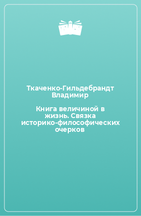 Книга Книга величиной в жизнь. Связка историко-философических очерков