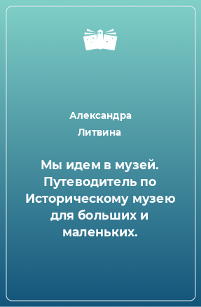 Книга Мы идем в музей. Путеводитель по Историческому музею для больших и маленьких.