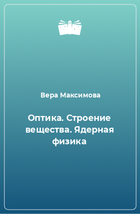 Книга Оптика. Строение вещества. Ядерная физика