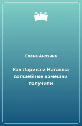 Книга Как Лариса и Наташка волшебные камешки получили