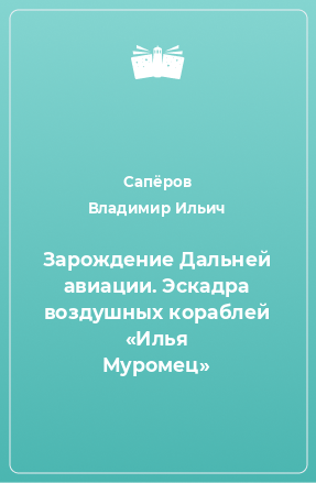 Книга Зарождение Дальней авиации. Эскадра воздушных кораблей «Илья Муромец»