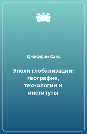 Книга Эпохи глобализации: география, технологии и институты