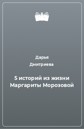 Книга 5 историй из жизни Маргариты Морозовой