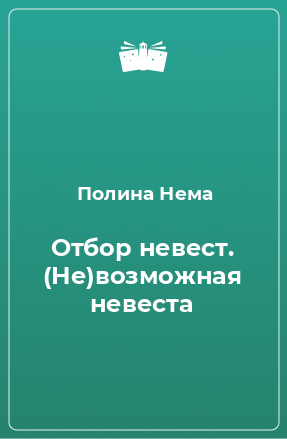 Книга Отбор невест. (Не)возможная невеста