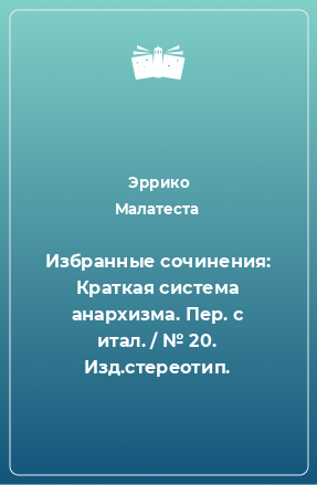 Книга Избранные сочинения: Краткая система анархизма. Пер. с итал. / № 20. Изд.стереотип.