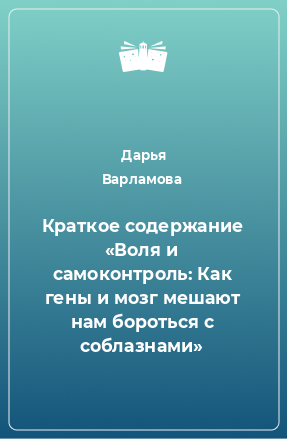 Книга Краткое содержание «Воля и самоконтроль: Как гены и мозг мешают нам бороться с соблазнами»