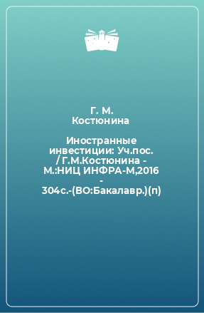 Книга Иностранные инвестиции: Уч.пос. / Г.М.Костюнина - М.:НИЦ ИНФРА-М,2016 - 304с.-(ВО:Бакалавр.)(п)