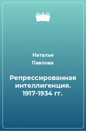 Книга Репрессированная интеллигенция. 1917-1934 гг.