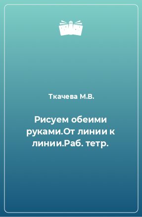 Книга Рисуем обеими руками.От линии к линии.Раб. тетр.