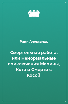 Книга Смертельная работа, или Ненормальные приключения Марины, Кота и Смерти с Косой