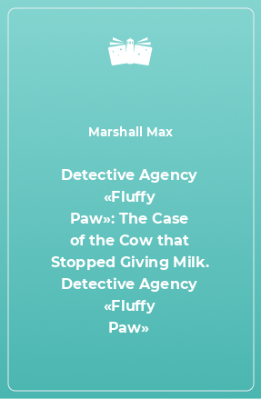 Книга Detective Agency «Fluffy Paw»: The Case of the Cow that Stopped Giving Milk. Detective Agency «Fluffy Paw»