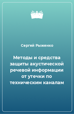 Книга Методы и средства защиты акустической речевой информации от утечки по техническим каналам