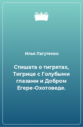 Книга Стишата о тигрятах, Тигрице с Голубыми глазами и Добром Егере-Охотоведе.