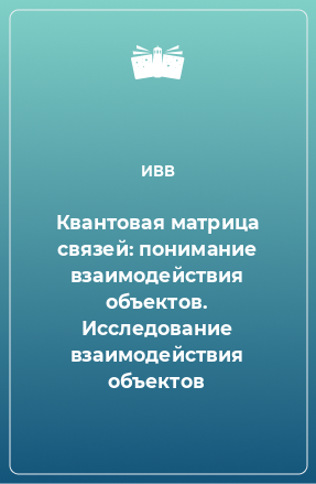 Книга Квантовая матрица связей: понимание взаимодействия объектов. Исследование взаимодействия объектов