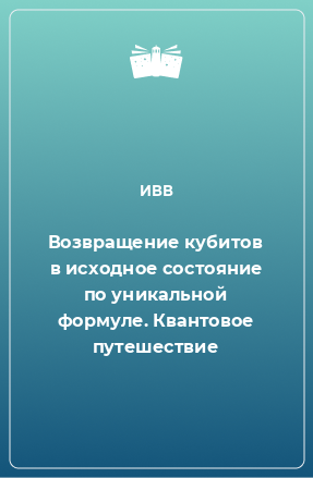 Книга Возвращение кубитов в исходное состояние по уникальной формуле. Квантовое путешествие