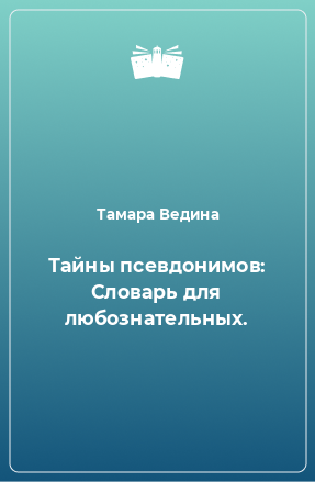 Книга Тайны псевдонимов: Словарь для любознательных.