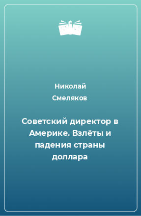 Книга Советский директор в Америке. Взлёты и падения страны доллара