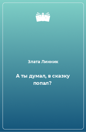 Книга А ты думал, в сказку попал?