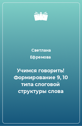 Книга Учимся говорить! Формирование 9, 10 типа слоговой структуры слова