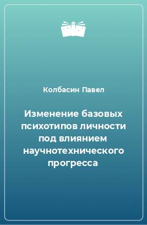 Книга Изменение базовых психотипов личности под влиянием научнотехнического прогресса