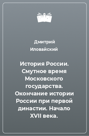 Книга История России. Смутное время Московского государства. Окончание истории России при первой династии. Начало XVII века.