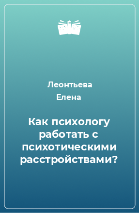 Книга Как психологу работать с психотическими расстройствами?