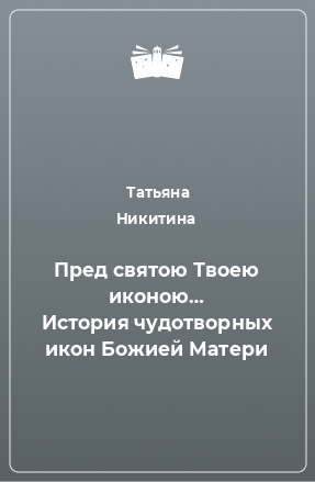 Книга Пред святою Твоею иконою… История чудотворных икон Божией Матери