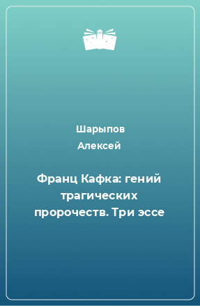 Книга Франц Кафка: гений трагических пророчеств. Три эссе