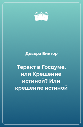 Книга Теракт в Госдуме, или Крещение истиной? Или крещение истиной