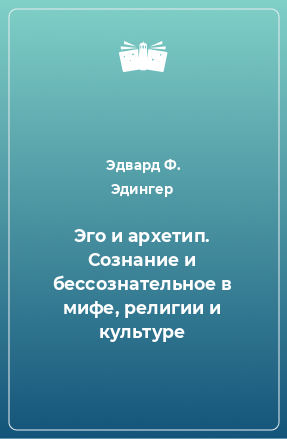 Книга Эго и архетип. Сознание и бессознательное в мифе, религии и культуре