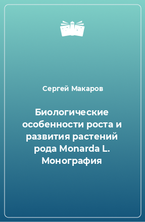 Книга Биологические особенности роста и развития растений рода Monarda L. Монография