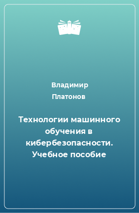 Книга Технологии машинного обучения в кибербезопасности. Учебное пособие