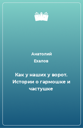 Книга Как у наших у ворот. Истории о гармошке и частушке