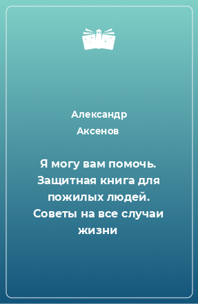 Книга Я могу вам помочь. Защитная книга для пожилых людей. Советы на все случаи жизни