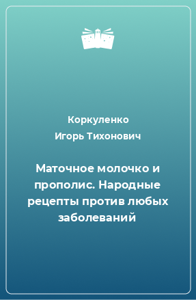 Книга Маточное молочко и прополис. Народные рецепты против любых заболеваний